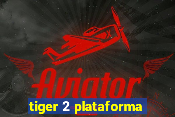 tiger 2 plataforma